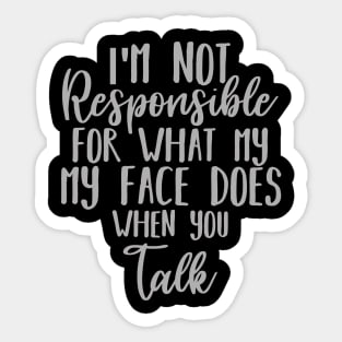 I'm Not Responsible For What My Face Does When You Talk Sticker